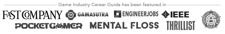 Game Industry Career guide has been featured on: Fast Company, Gamasutra, Engineer Jobs, IEEE, PocketGamer, Mental Floss, Thrillist, Graphic Artists Guild